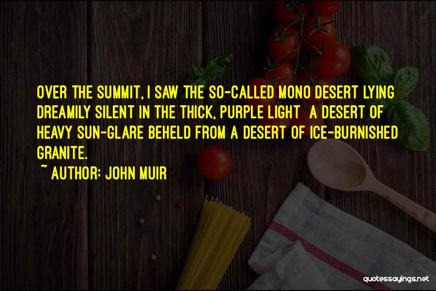 John Muir Quotes: Over The Summit, I Saw The So-called Mono Desert Lying Dreamily Silent In The Thick, Purple Light A Desert Of