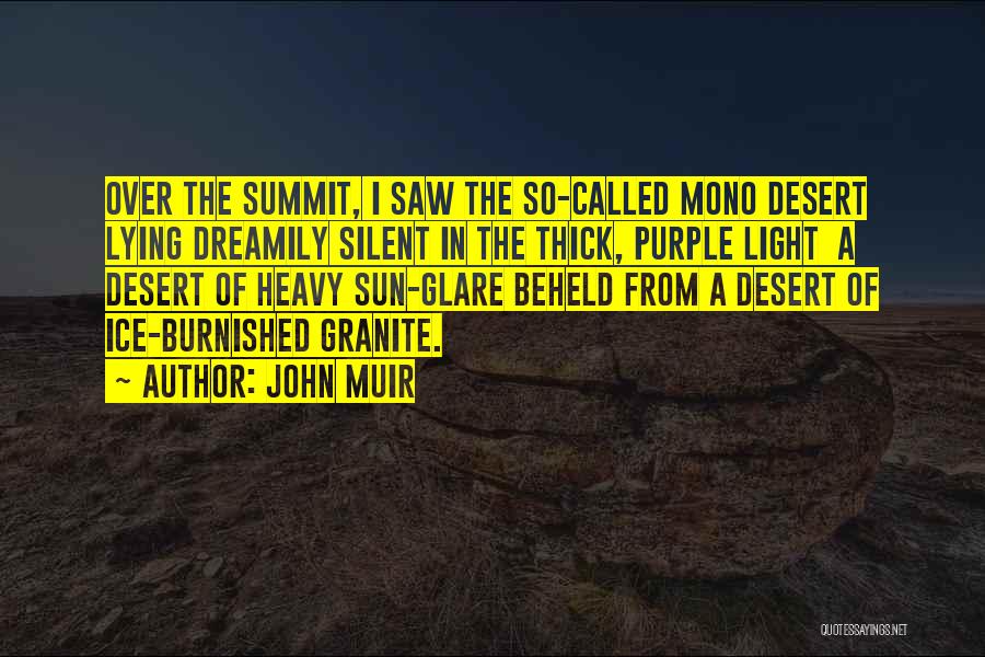 John Muir Quotes: Over The Summit, I Saw The So-called Mono Desert Lying Dreamily Silent In The Thick, Purple Light A Desert Of