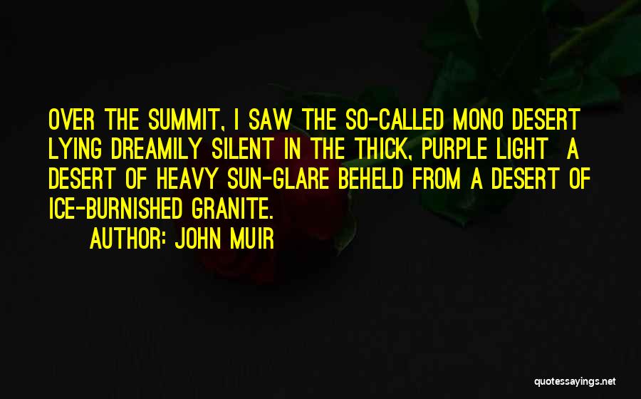 John Muir Quotes: Over The Summit, I Saw The So-called Mono Desert Lying Dreamily Silent In The Thick, Purple Light A Desert Of