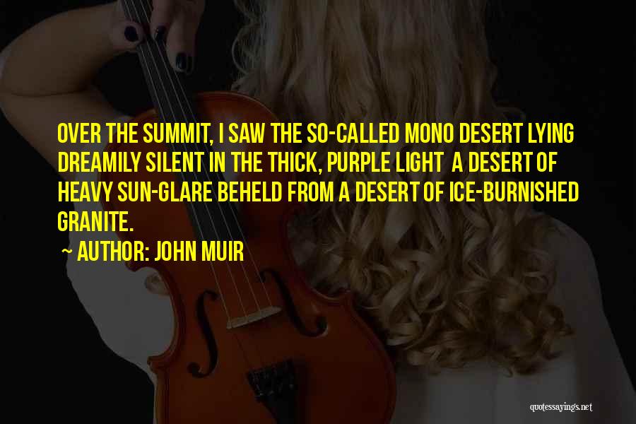 John Muir Quotes: Over The Summit, I Saw The So-called Mono Desert Lying Dreamily Silent In The Thick, Purple Light A Desert Of