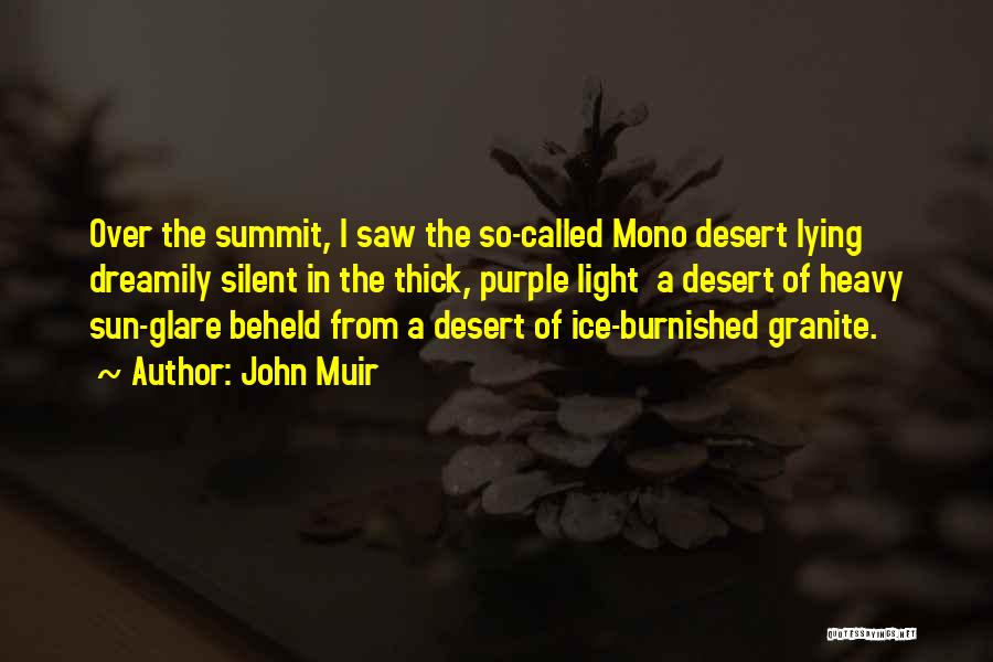 John Muir Quotes: Over The Summit, I Saw The So-called Mono Desert Lying Dreamily Silent In The Thick, Purple Light A Desert Of