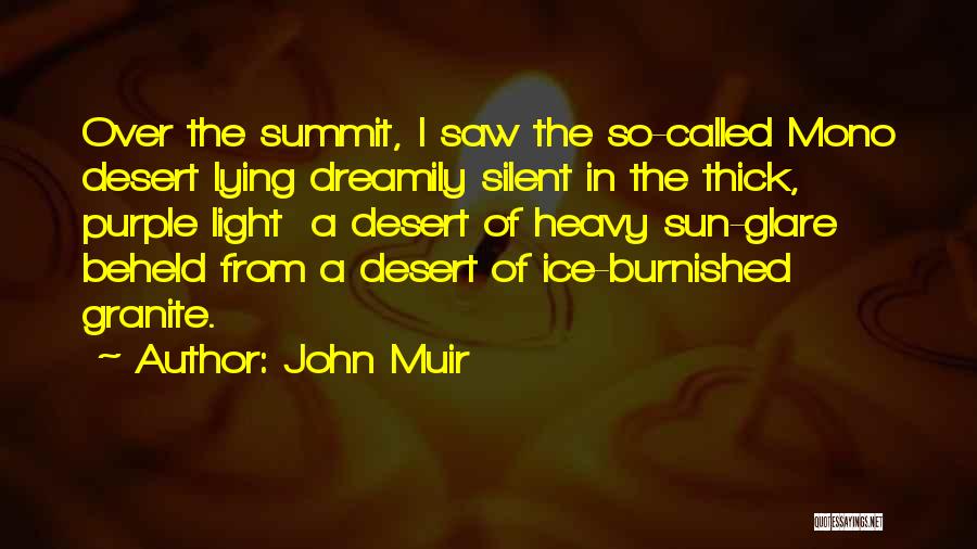 John Muir Quotes: Over The Summit, I Saw The So-called Mono Desert Lying Dreamily Silent In The Thick, Purple Light A Desert Of