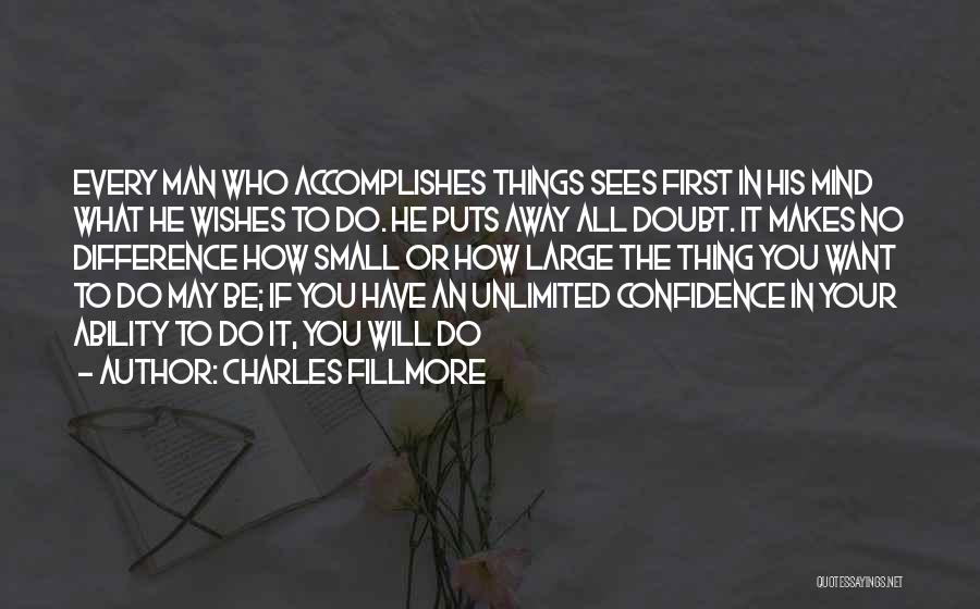 Charles Fillmore Quotes: Every Man Who Accomplishes Things Sees First In His Mind What He Wishes To Do. He Puts Away All Doubt.