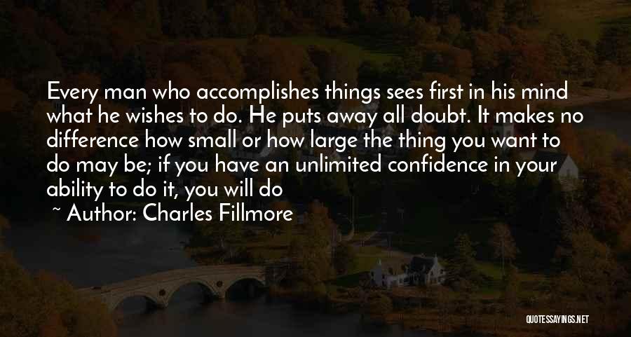 Charles Fillmore Quotes: Every Man Who Accomplishes Things Sees First In His Mind What He Wishes To Do. He Puts Away All Doubt.