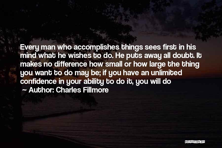 Charles Fillmore Quotes: Every Man Who Accomplishes Things Sees First In His Mind What He Wishes To Do. He Puts Away All Doubt.