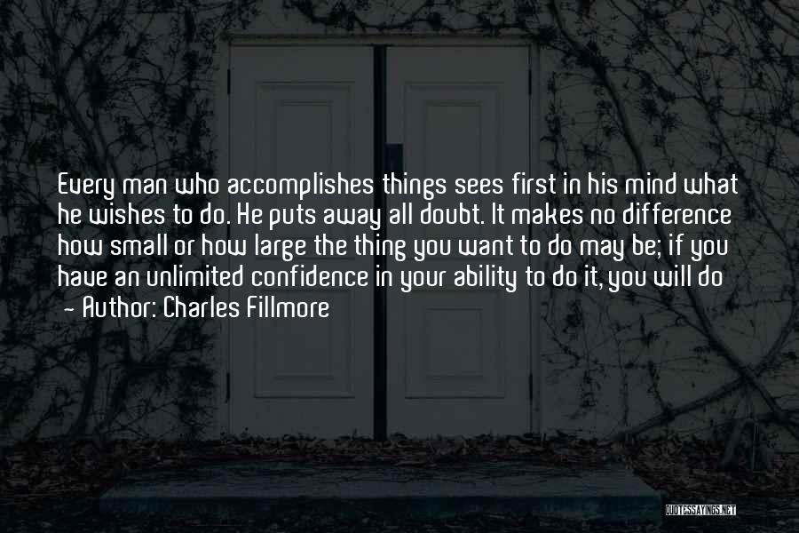 Charles Fillmore Quotes: Every Man Who Accomplishes Things Sees First In His Mind What He Wishes To Do. He Puts Away All Doubt.