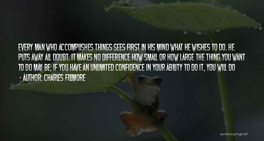 Charles Fillmore Quotes: Every Man Who Accomplishes Things Sees First In His Mind What He Wishes To Do. He Puts Away All Doubt.