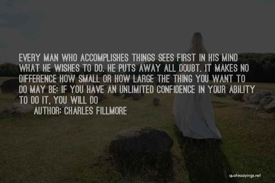 Charles Fillmore Quotes: Every Man Who Accomplishes Things Sees First In His Mind What He Wishes To Do. He Puts Away All Doubt.