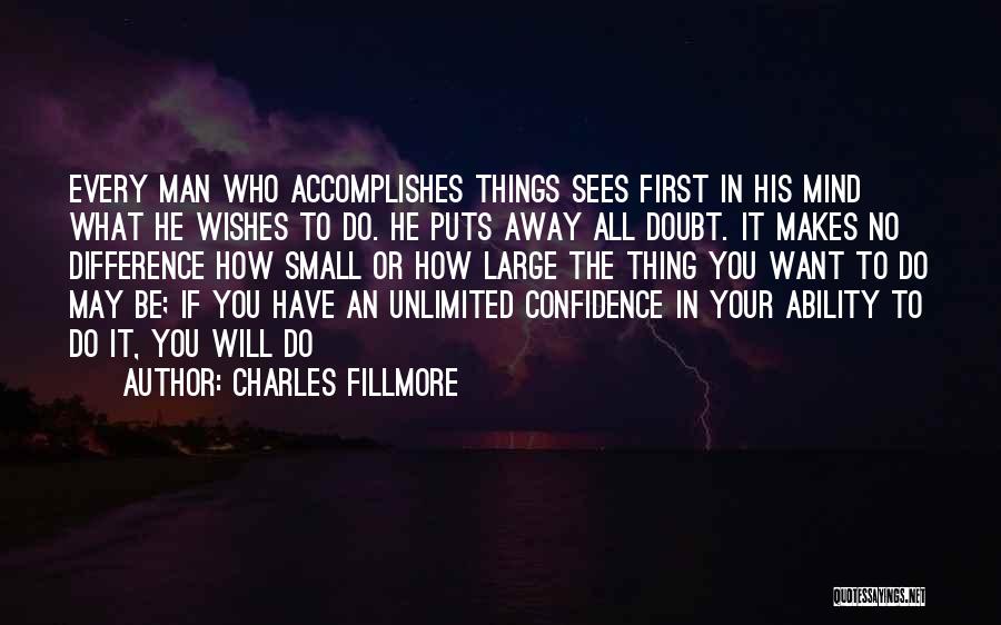 Charles Fillmore Quotes: Every Man Who Accomplishes Things Sees First In His Mind What He Wishes To Do. He Puts Away All Doubt.