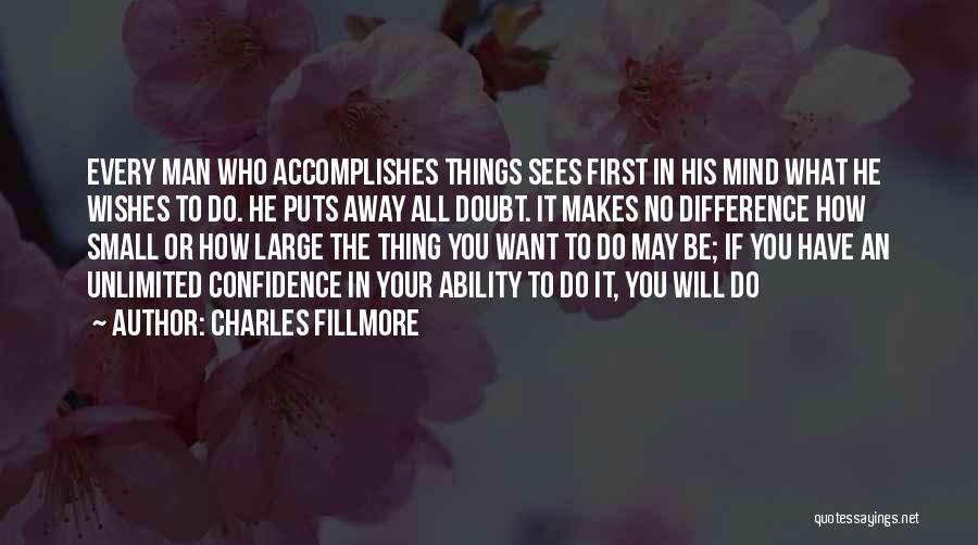 Charles Fillmore Quotes: Every Man Who Accomplishes Things Sees First In His Mind What He Wishes To Do. He Puts Away All Doubt.
