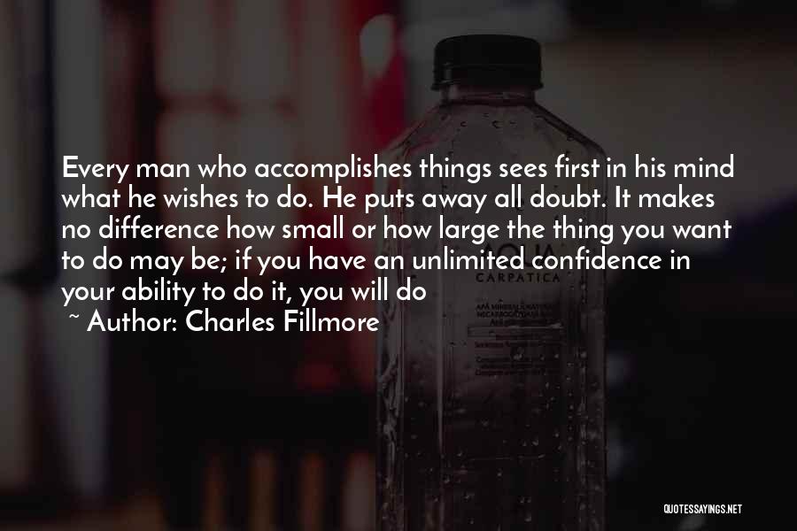 Charles Fillmore Quotes: Every Man Who Accomplishes Things Sees First In His Mind What He Wishes To Do. He Puts Away All Doubt.