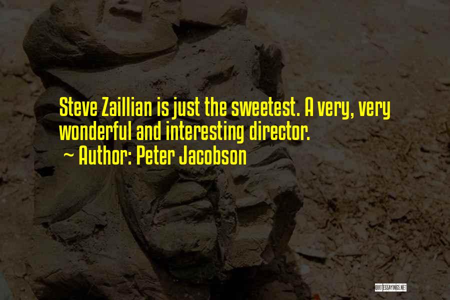Peter Jacobson Quotes: Steve Zaillian Is Just The Sweetest. A Very, Very Wonderful And Interesting Director.