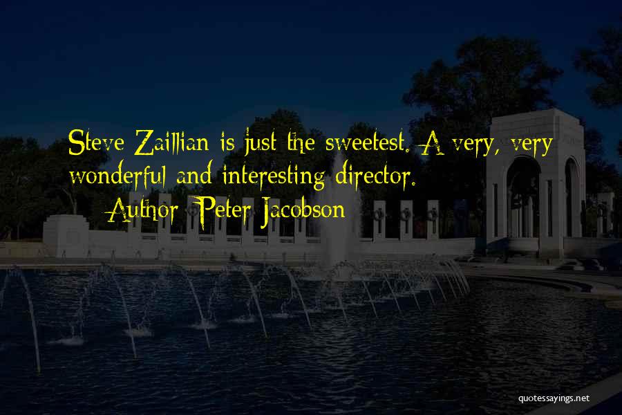 Peter Jacobson Quotes: Steve Zaillian Is Just The Sweetest. A Very, Very Wonderful And Interesting Director.