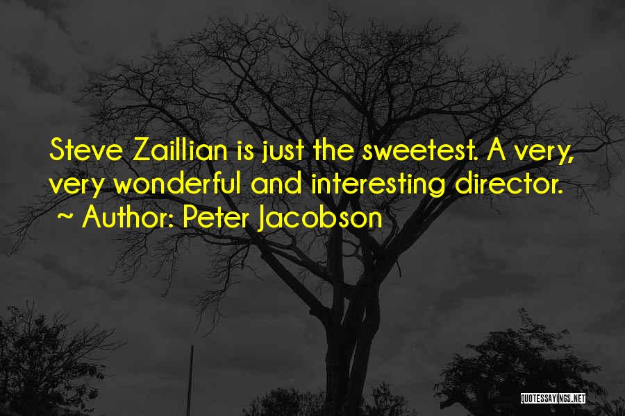 Peter Jacobson Quotes: Steve Zaillian Is Just The Sweetest. A Very, Very Wonderful And Interesting Director.
