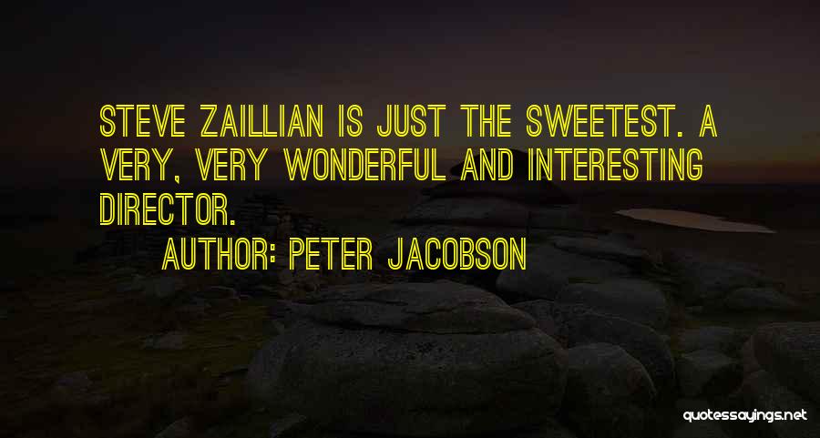 Peter Jacobson Quotes: Steve Zaillian Is Just The Sweetest. A Very, Very Wonderful And Interesting Director.