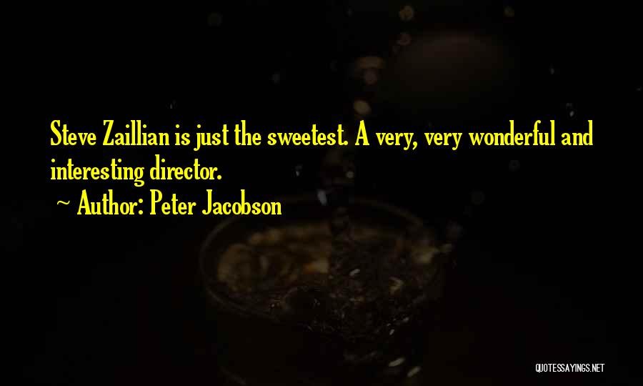 Peter Jacobson Quotes: Steve Zaillian Is Just The Sweetest. A Very, Very Wonderful And Interesting Director.