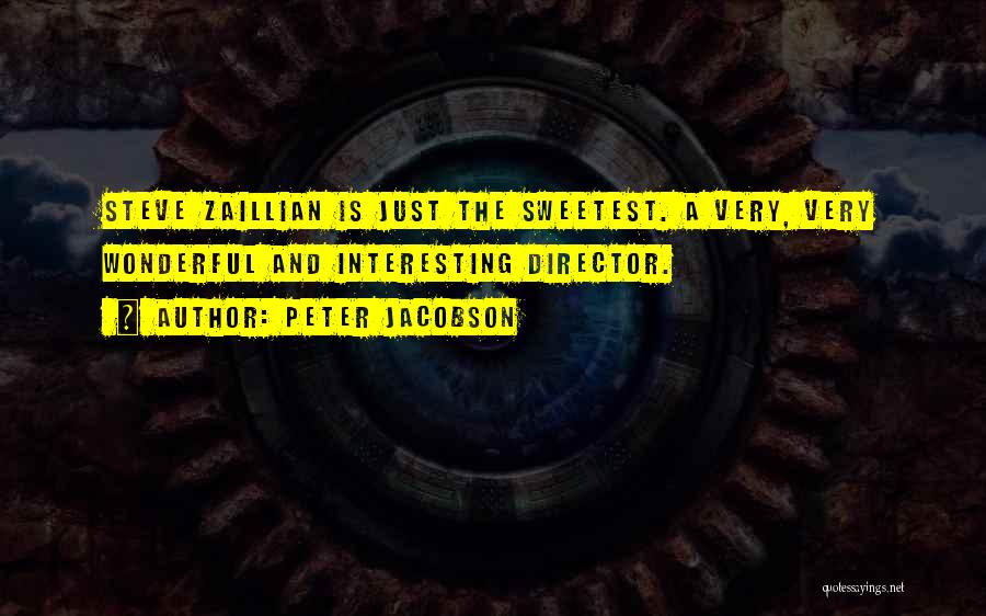 Peter Jacobson Quotes: Steve Zaillian Is Just The Sweetest. A Very, Very Wonderful And Interesting Director.