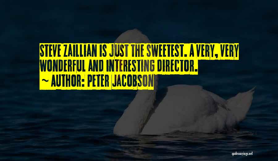Peter Jacobson Quotes: Steve Zaillian Is Just The Sweetest. A Very, Very Wonderful And Interesting Director.