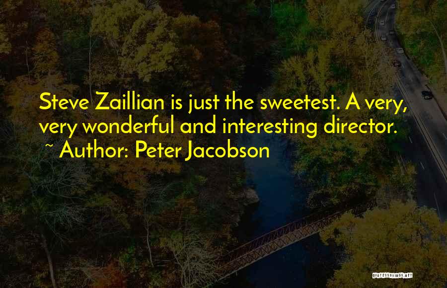 Peter Jacobson Quotes: Steve Zaillian Is Just The Sweetest. A Very, Very Wonderful And Interesting Director.