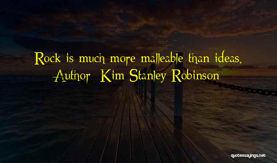 Kim Stanley Robinson Quotes: Rock Is Much More Malleable Than Ideas.