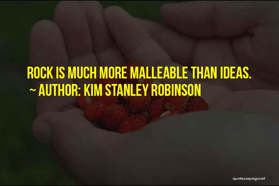Kim Stanley Robinson Quotes: Rock Is Much More Malleable Than Ideas.