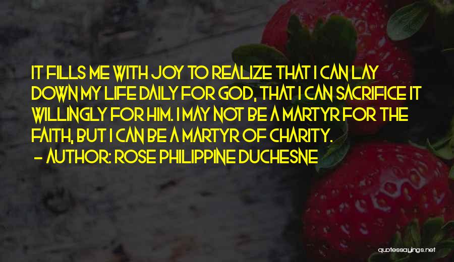 Rose Philippine Duchesne Quotes: It Fills Me With Joy To Realize That I Can Lay Down My Life Daily For God, That I Can