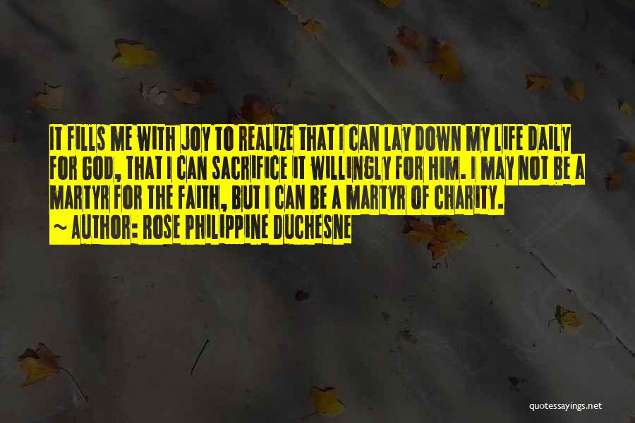 Rose Philippine Duchesne Quotes: It Fills Me With Joy To Realize That I Can Lay Down My Life Daily For God, That I Can