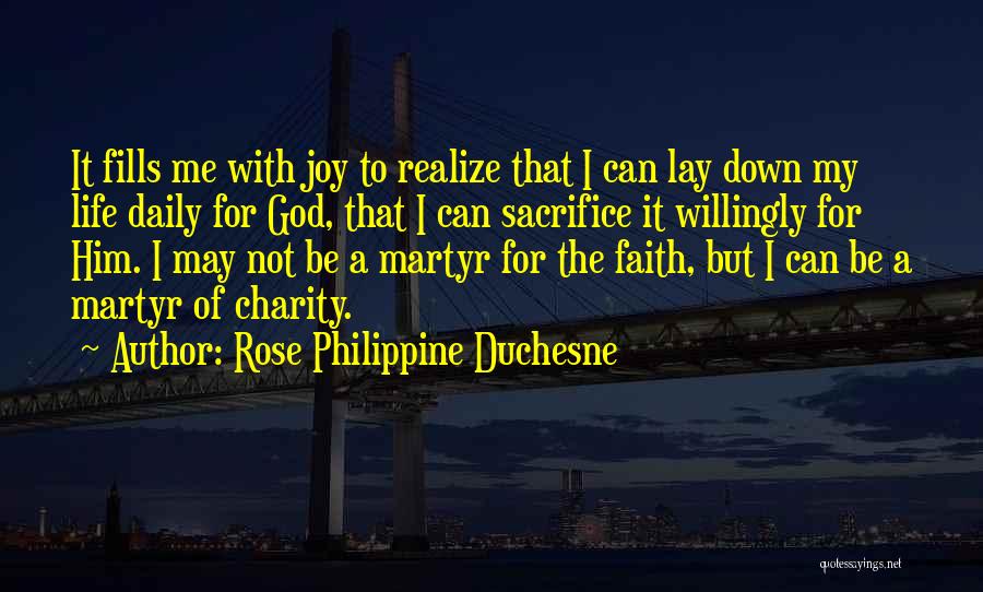 Rose Philippine Duchesne Quotes: It Fills Me With Joy To Realize That I Can Lay Down My Life Daily For God, That I Can