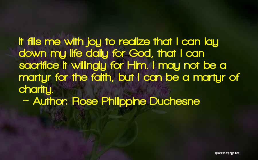 Rose Philippine Duchesne Quotes: It Fills Me With Joy To Realize That I Can Lay Down My Life Daily For God, That I Can