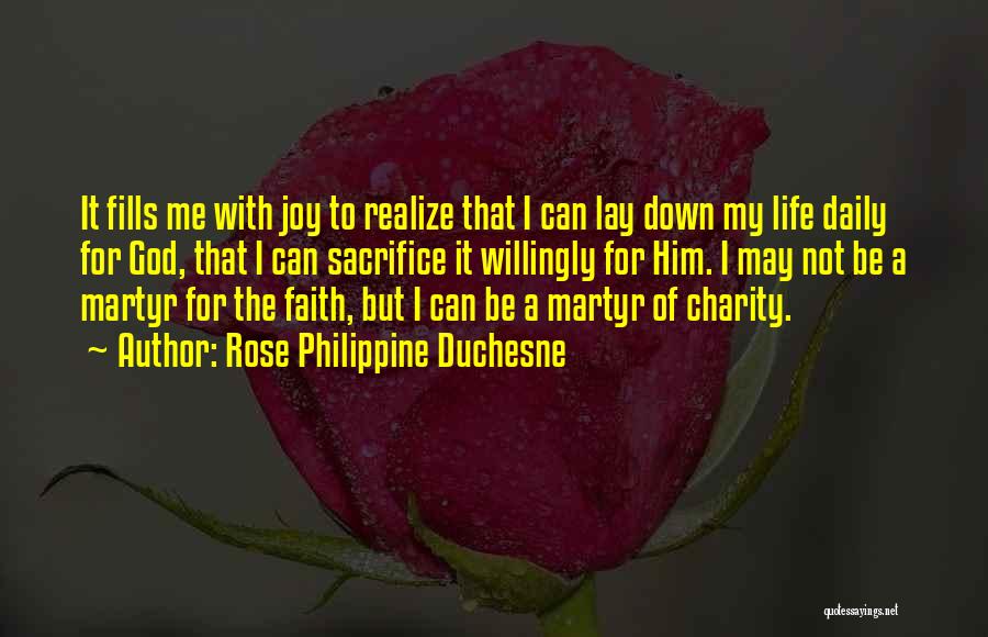 Rose Philippine Duchesne Quotes: It Fills Me With Joy To Realize That I Can Lay Down My Life Daily For God, That I Can