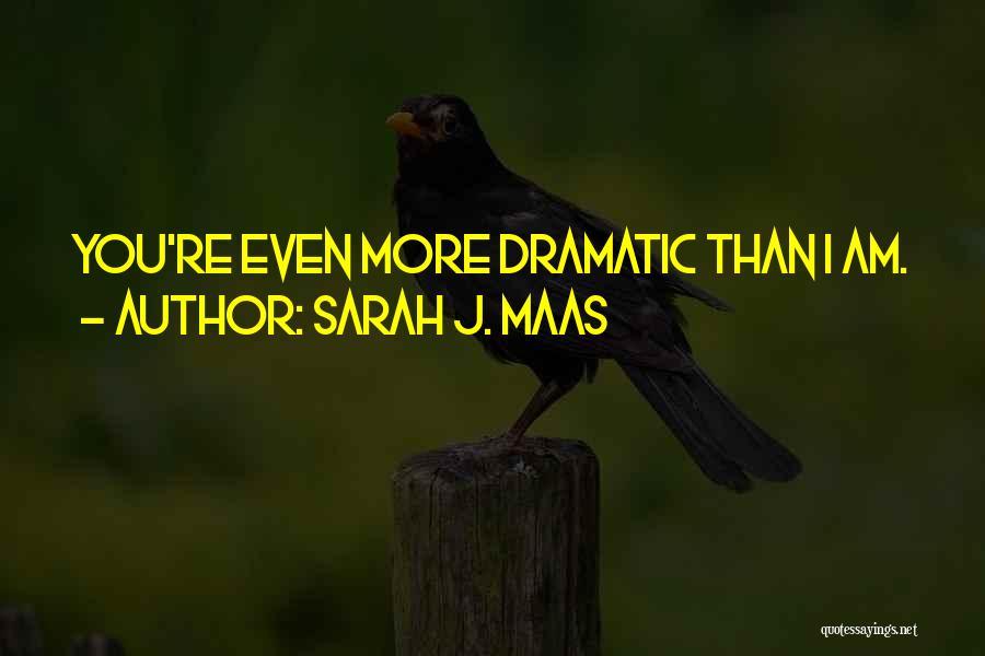 Sarah J. Maas Quotes: You're Even More Dramatic Than I Am.