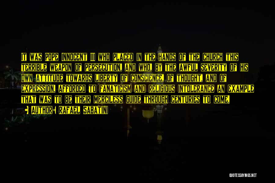 Rafael Sabatini Quotes: It Was Pope Innocent Iii Who Placed In The Hands Of The Church This Terrible Weapon Of Persecution, And Who,