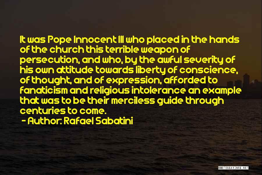 Rafael Sabatini Quotes: It Was Pope Innocent Iii Who Placed In The Hands Of The Church This Terrible Weapon Of Persecution, And Who,