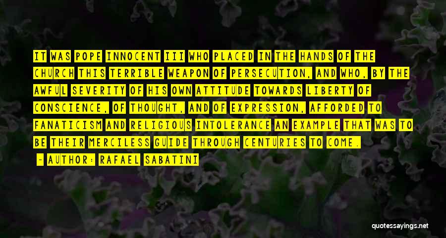 Rafael Sabatini Quotes: It Was Pope Innocent Iii Who Placed In The Hands Of The Church This Terrible Weapon Of Persecution, And Who,