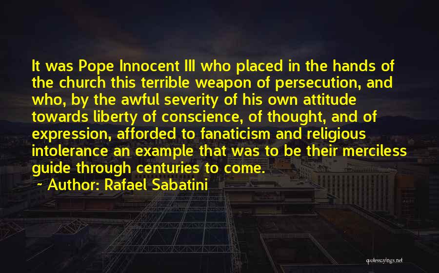 Rafael Sabatini Quotes: It Was Pope Innocent Iii Who Placed In The Hands Of The Church This Terrible Weapon Of Persecution, And Who,