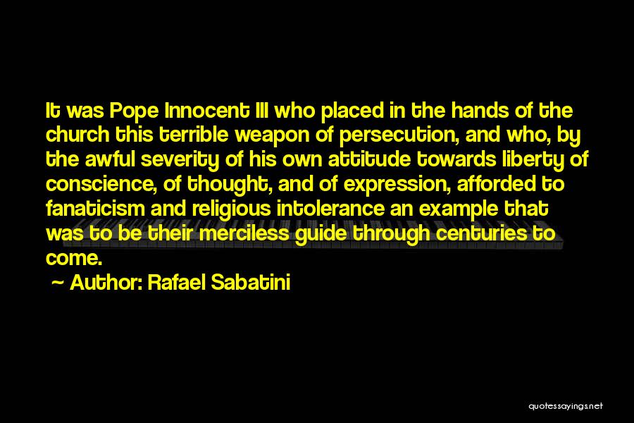 Rafael Sabatini Quotes: It Was Pope Innocent Iii Who Placed In The Hands Of The Church This Terrible Weapon Of Persecution, And Who,