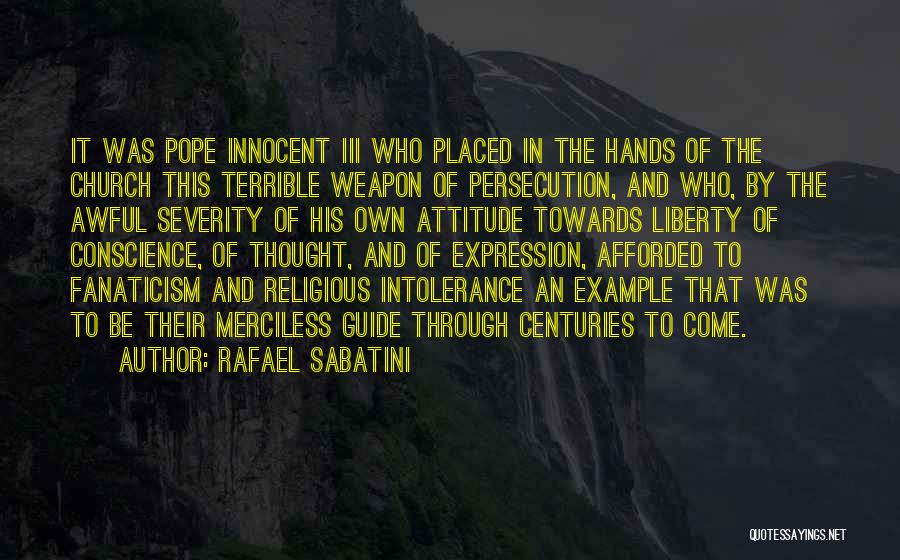 Rafael Sabatini Quotes: It Was Pope Innocent Iii Who Placed In The Hands Of The Church This Terrible Weapon Of Persecution, And Who,