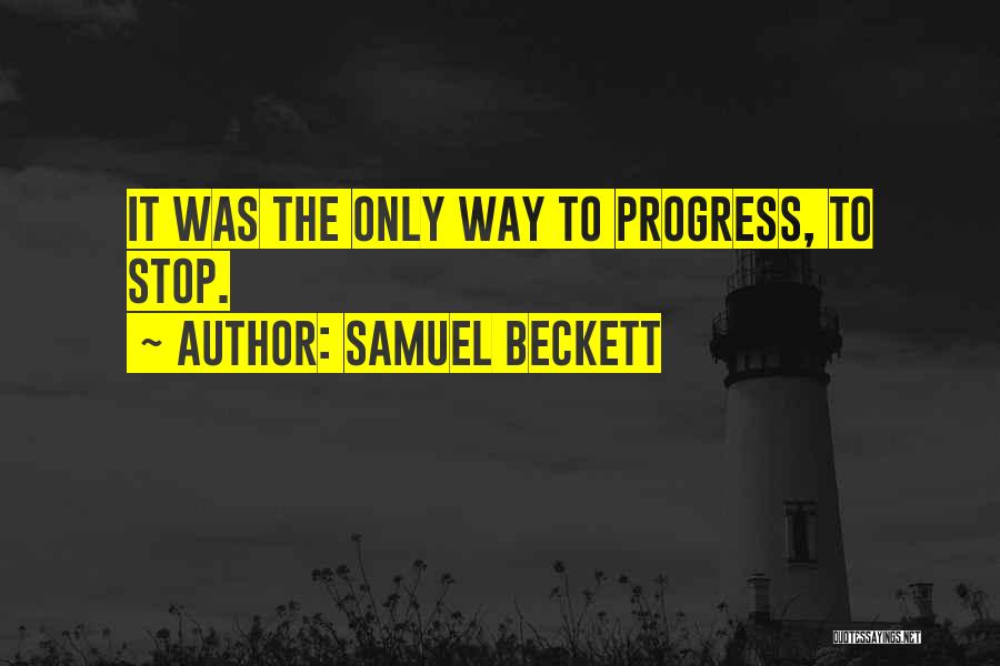 Samuel Beckett Quotes: It Was The Only Way To Progress, To Stop.