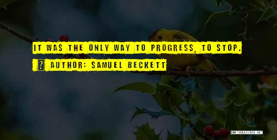Samuel Beckett Quotes: It Was The Only Way To Progress, To Stop.
