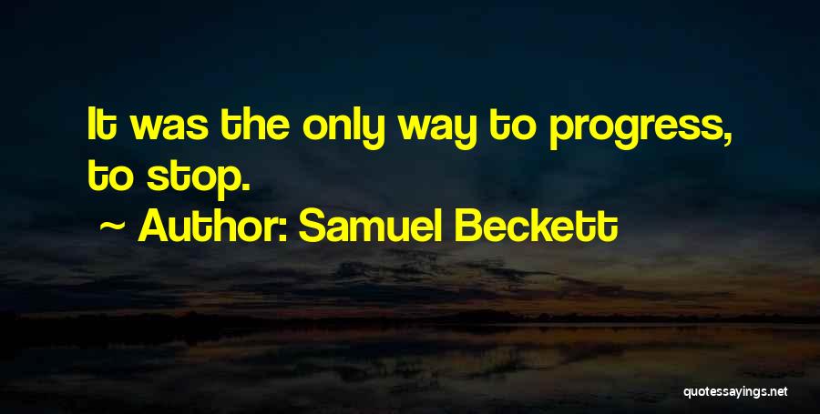 Samuel Beckett Quotes: It Was The Only Way To Progress, To Stop.