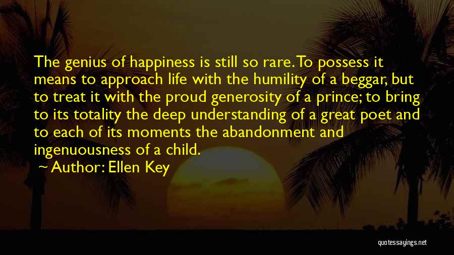 Ellen Key Quotes: The Genius Of Happiness Is Still So Rare. To Possess It Means To Approach Life With The Humility Of A