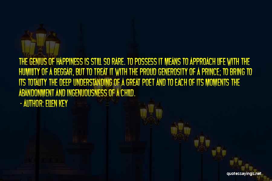 Ellen Key Quotes: The Genius Of Happiness Is Still So Rare. To Possess It Means To Approach Life With The Humility Of A