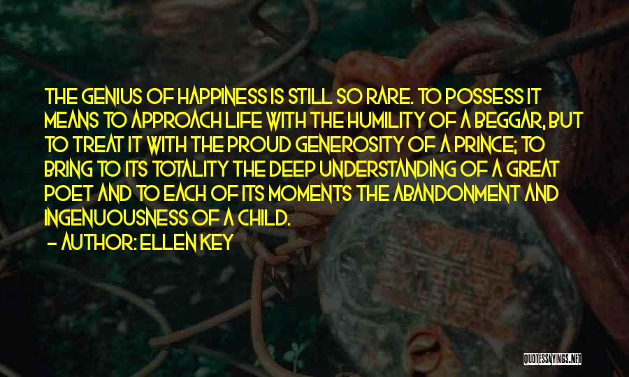 Ellen Key Quotes: The Genius Of Happiness Is Still So Rare. To Possess It Means To Approach Life With The Humility Of A