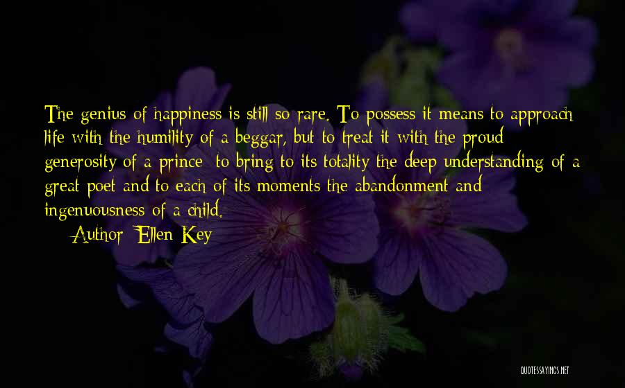 Ellen Key Quotes: The Genius Of Happiness Is Still So Rare. To Possess It Means To Approach Life With The Humility Of A