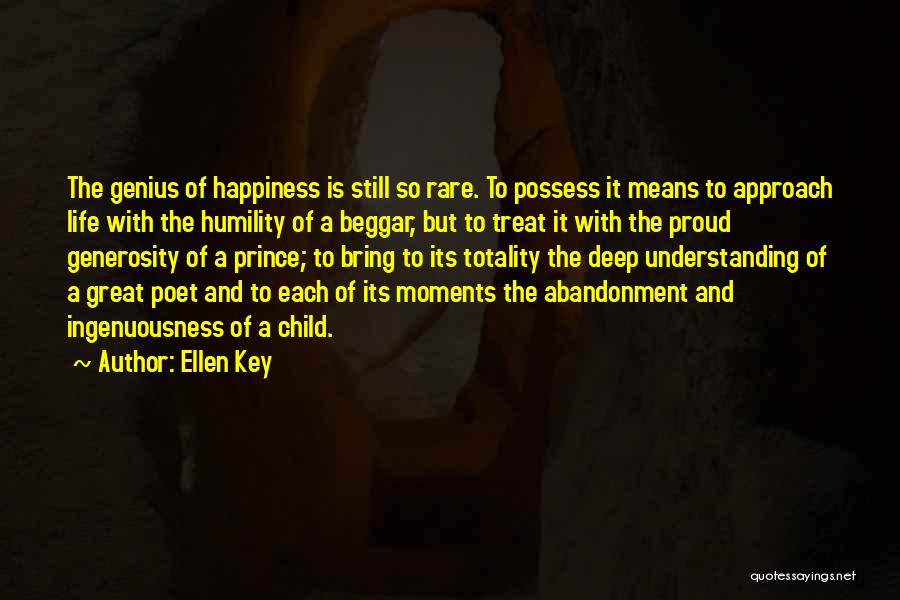 Ellen Key Quotes: The Genius Of Happiness Is Still So Rare. To Possess It Means To Approach Life With The Humility Of A