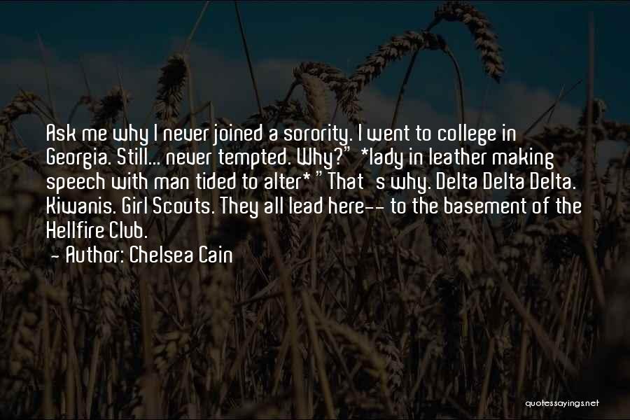 Chelsea Cain Quotes: Ask Me Why I Never Joined A Sorority. I Went To College In Georgia. Still... Never Tempted. Why? *lady In