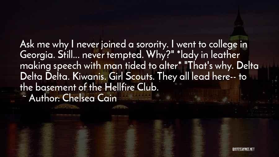 Chelsea Cain Quotes: Ask Me Why I Never Joined A Sorority. I Went To College In Georgia. Still... Never Tempted. Why? *lady In