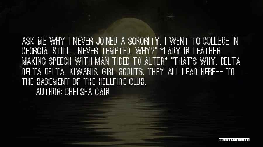 Chelsea Cain Quotes: Ask Me Why I Never Joined A Sorority. I Went To College In Georgia. Still... Never Tempted. Why? *lady In