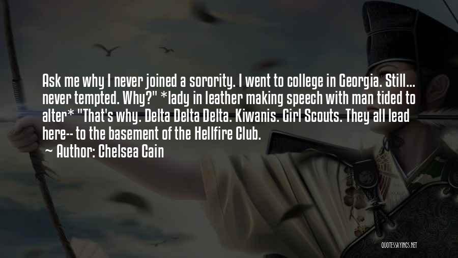 Chelsea Cain Quotes: Ask Me Why I Never Joined A Sorority. I Went To College In Georgia. Still... Never Tempted. Why? *lady In