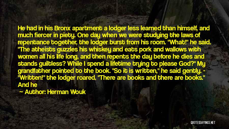 Herman Wouk Quotes: He Had In His Bronx Apartment A Lodger Less Learned Than Himself, And Much Fiercer In Piety. One Day When